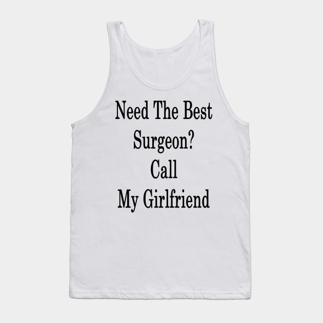 Need The Best Surgeon? Call My Girlfriend Tank Top by supernova23